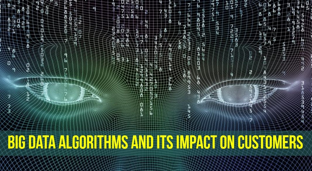 Big Data Algorithms and Its Impact on Customers