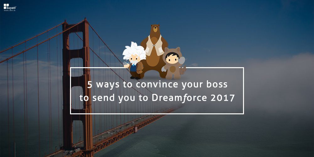 5 ways to convince your boss to send you to Dreamforce 2017