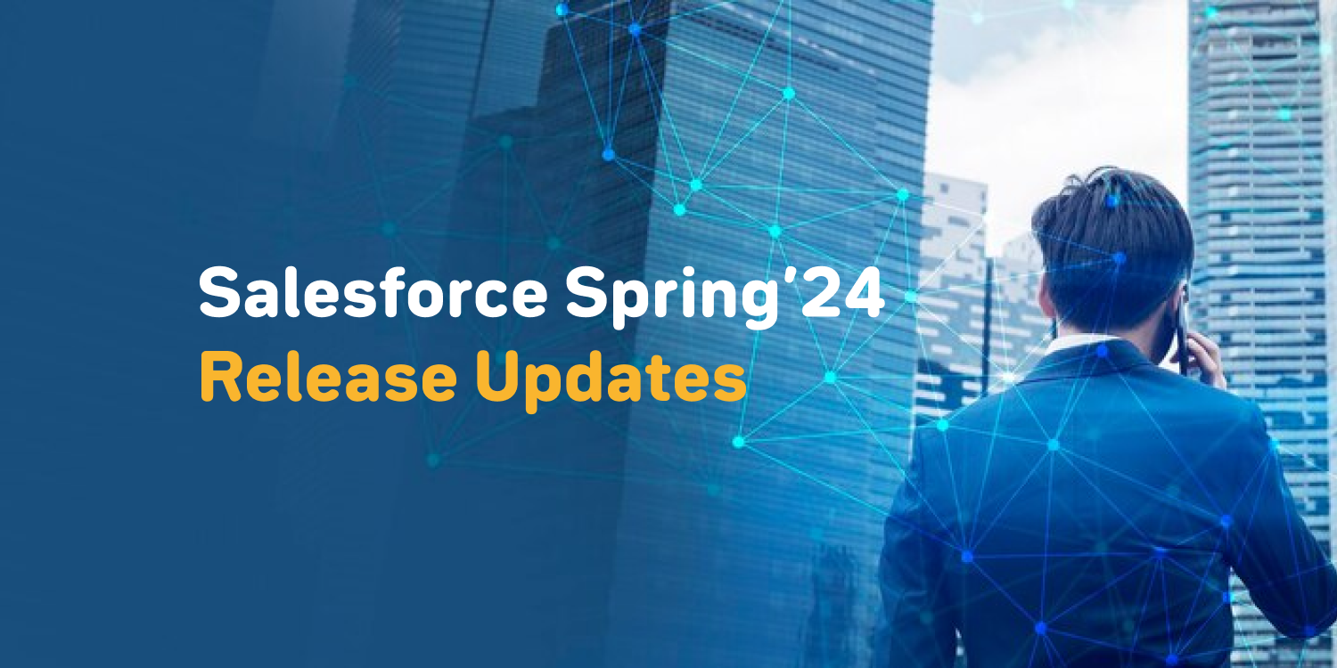 The Salesforce Spring ’24 Release is Right Here: Get Ready to Grow!